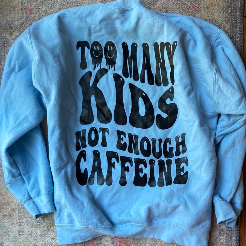 “Too Many Kids Not Enough Caffeine” Crewneck
